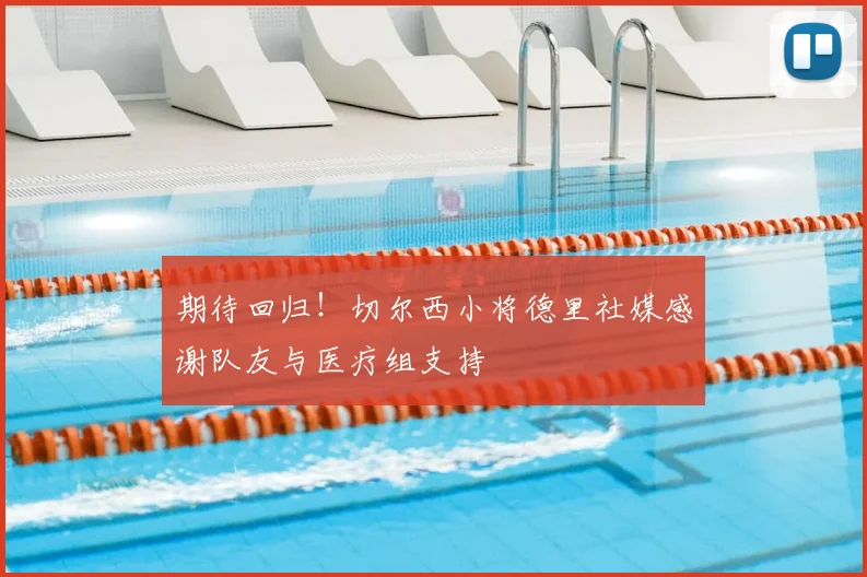 期待回归！切尔西小将德里社媒感谢队友与医疗组支持