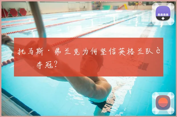 托马斯·弗兰克为何坚信英格兰队能夺冠?
