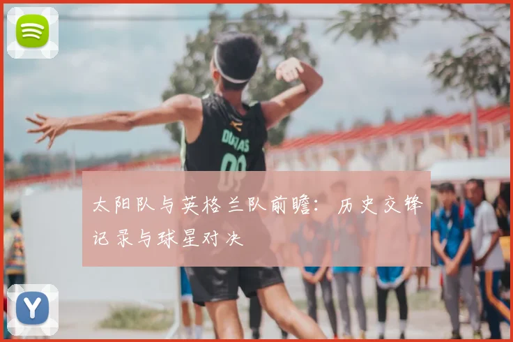 太阳队与英格兰队前瞻:历史交锋记录与球星对决